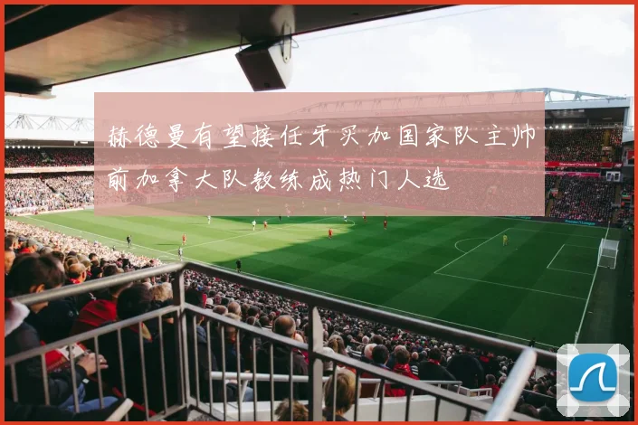 赫德曼有望接任牙买加国家队主帅前加拿大队教练成热门人选