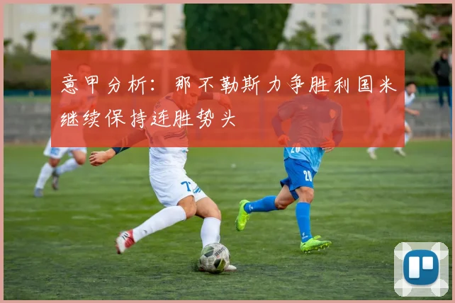 意甲分析：那不勒斯力争胜利国米继续保持连胜势头