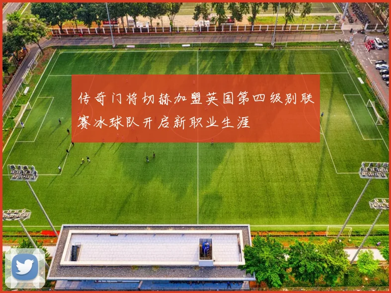 传奇门将切赫加盟英国第四级别联赛冰球队开启新职业生涯